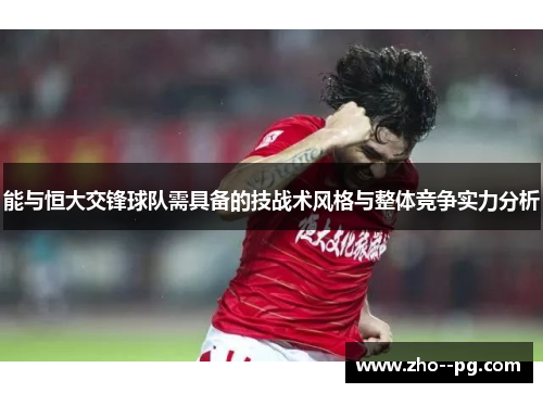 能与恒大交锋球队需具备的技战术风格与整体竞争实力分析