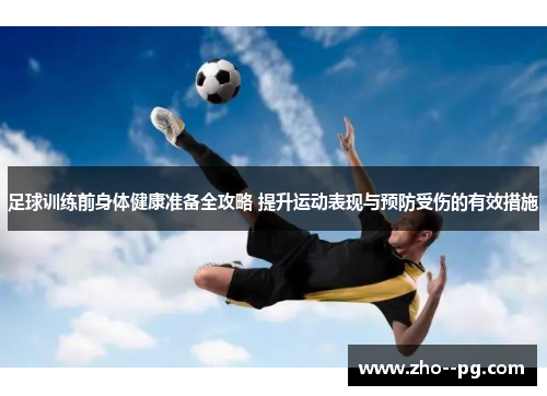 足球训练前身体健康准备全攻略 提升运动表现与预防受伤的有效措施
