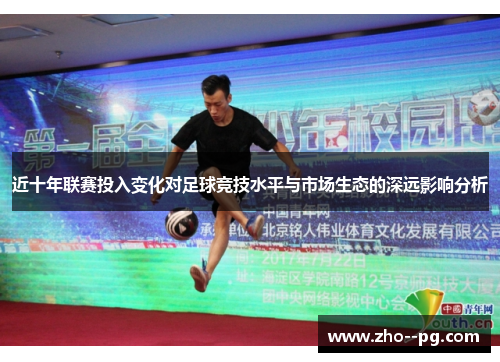 近十年联赛投入变化对足球竞技水平与市场生态的深远影响分析