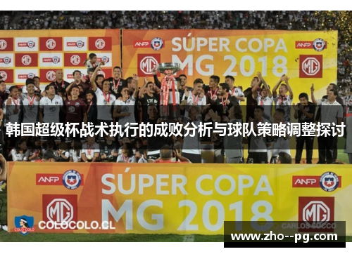 韩国超级杯战术执行的成败分析与球队策略调整探讨
